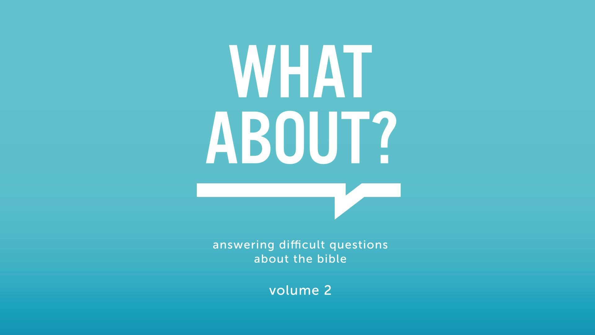 What About? Answering Difficult Questions About The Bible—Volume 2