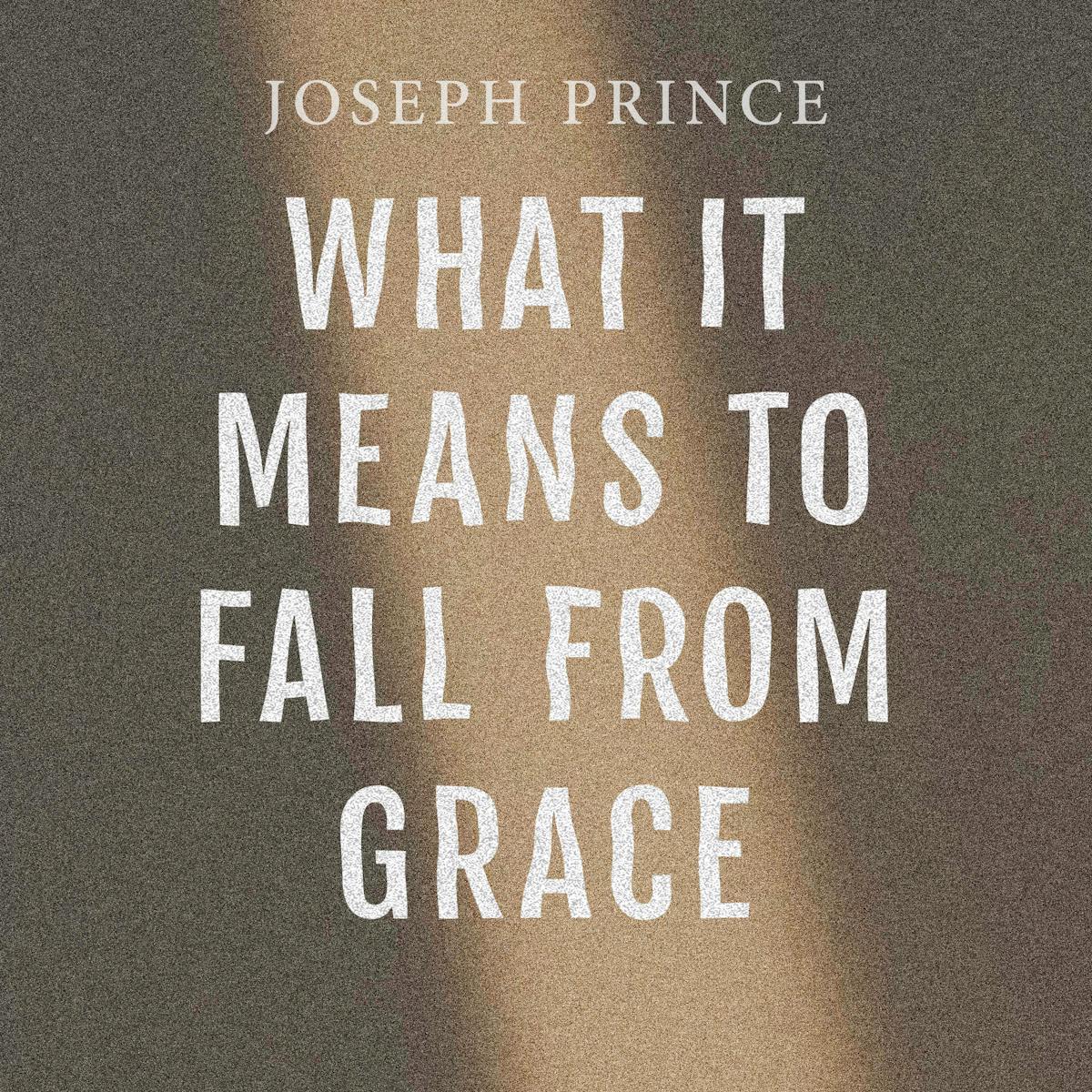 What It Means To Fall From Grace Official Joseph Prince Sermon Notes 