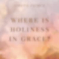 Where Is Holiness In Grace?