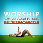 Worship With The Psalms Of David And See Good Days