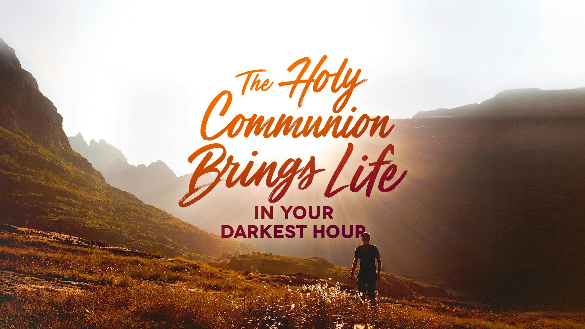 The Holy Communion Brings Life In Your Darkest Hour