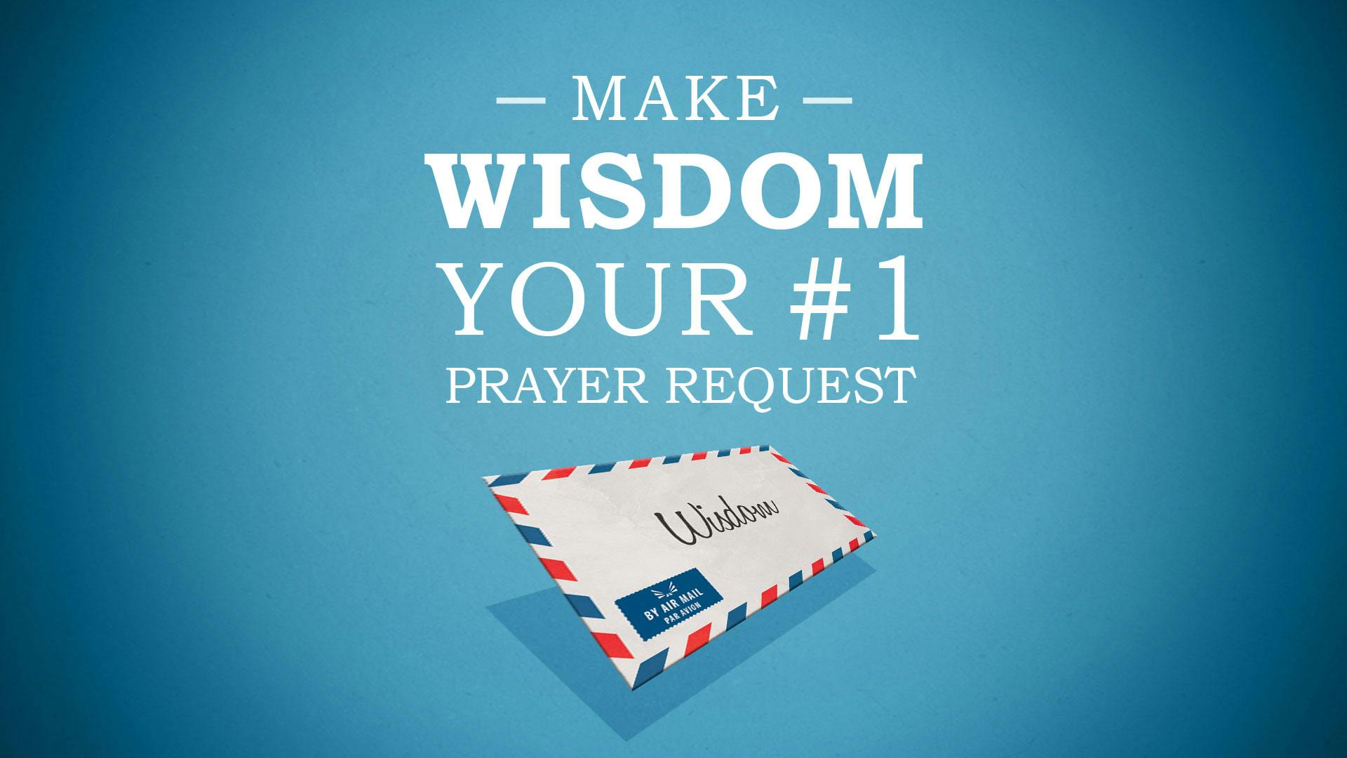 Make Wisdom Your #1 Prayer Request