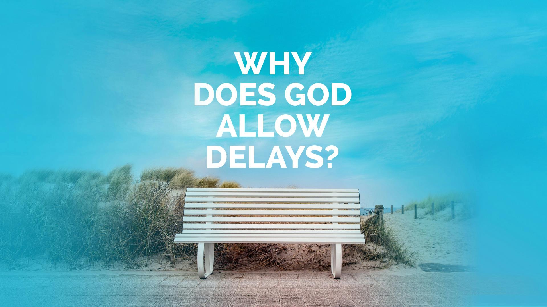 Why Does God Allow Delays?