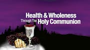 Health & Wholeness Through The Holy Communion