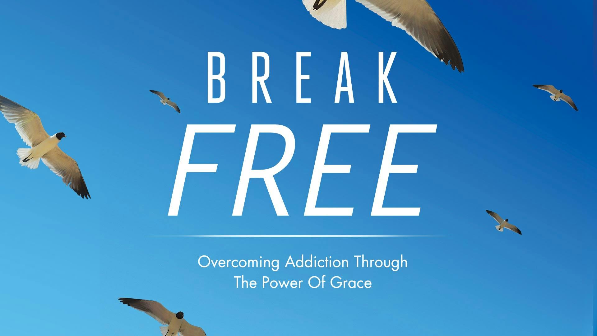 Break Free! Overcoming Addiction Through The Power Of Grace