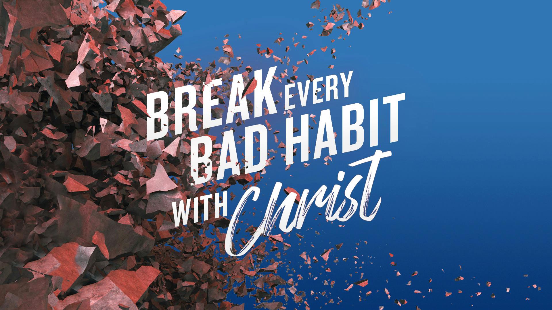 Break Every Bad Habit With Christ