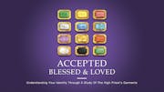 Accepted, Blessed And Loved—Understanding Your Identity Through A Study Of The High Priest's Garments