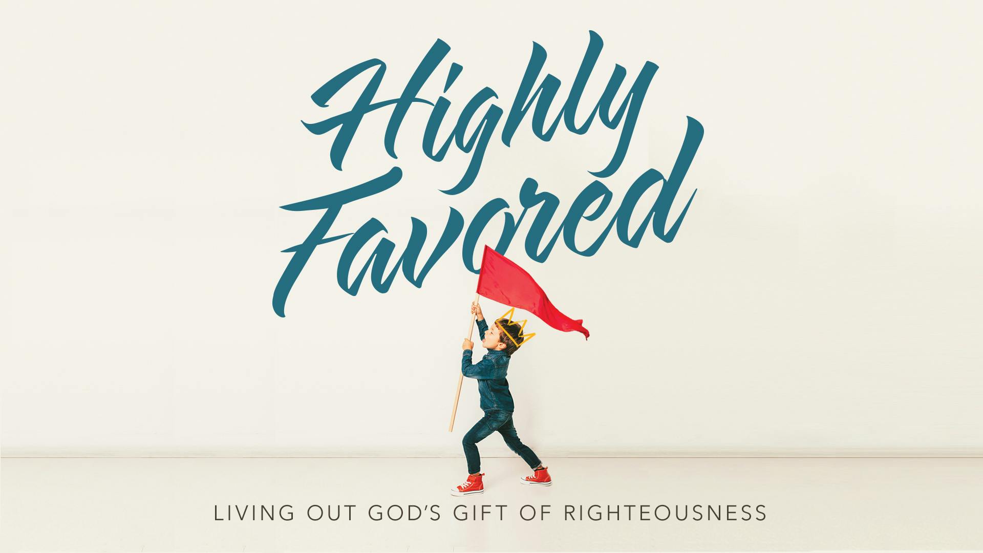 Highly Favored—Living Out God’s Gift Of Righteousness